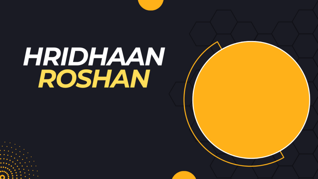 The Fascinating Life and Net Worth of Hridhaan Roshan