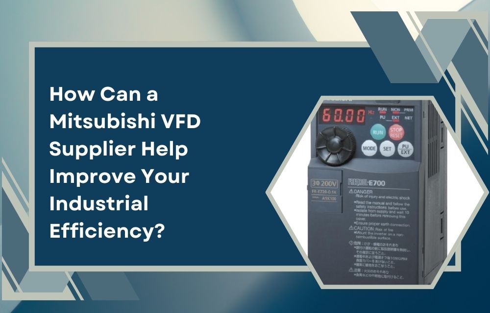 How Can a Mitsubishi VFD Supplier Help Improve Your Industrial Efficiency