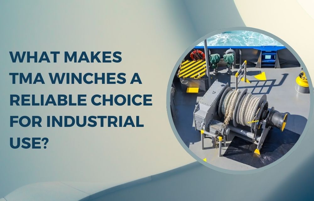 What Makes TMA Winches a Reliable Choice for Industrial Use