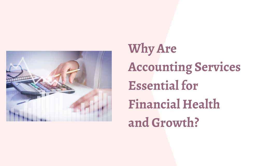 Why Are Accounting Services Essential for Financial Health and Growth