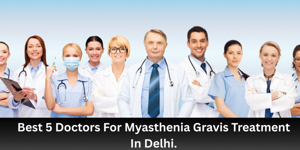 Best 5 Doctors For Myasthenia Gravis Treatment In Delhi