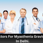 Best 5 Doctors For Myasthenia Gravis Treatment In Delhi