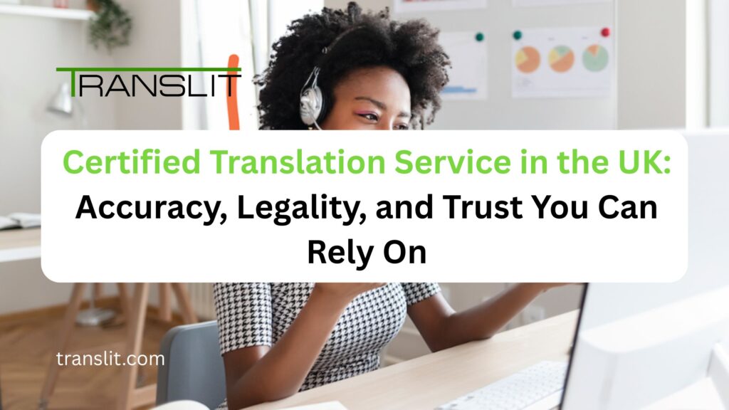 Certified Translation Service in the UK Accuracy, Legality, and Trust You Can Rely On