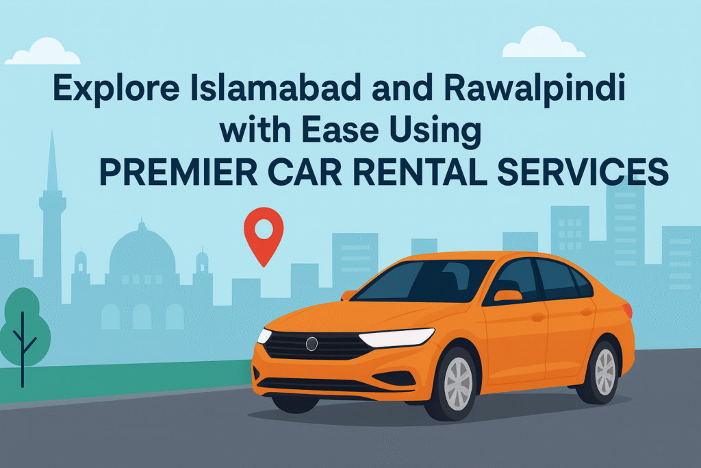 Discover Effortless Travel in Islamabad and Rawalpindi with Premium Car Rental Services