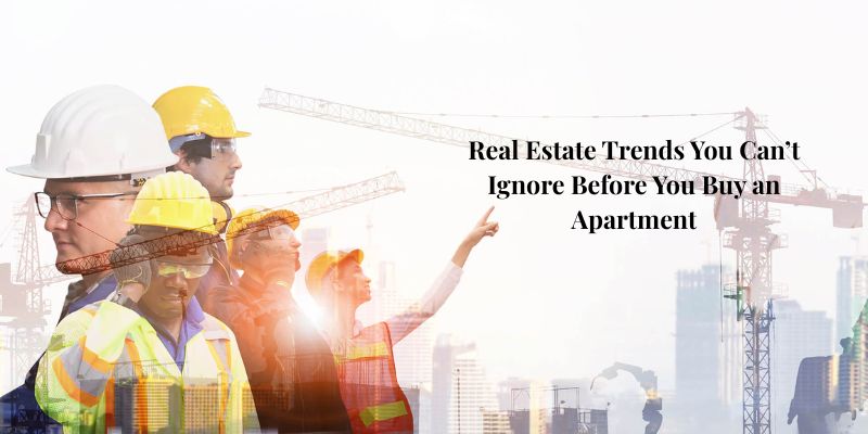 Real Estate Trends You Can’t Ignore Before You Buy an Apartment
